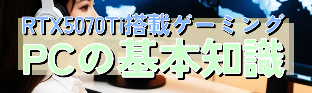RTX5070Ti搭載ゲーミングPCの基本知識