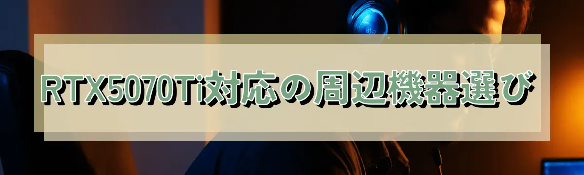 RTX5070Ti対応の周辺機器選び