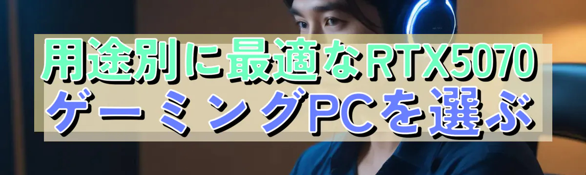 用途別に最適なRTX5070ゲーミングPCを選ぶ