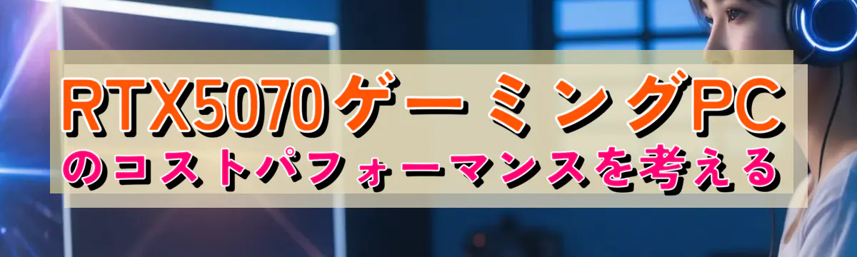 RTX5070ゲーミングPCのコストパフォーマンスを考える
