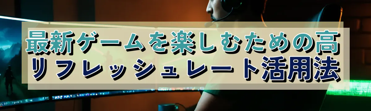 最新ゲームを楽しむための高リフレッシュレート活用法
