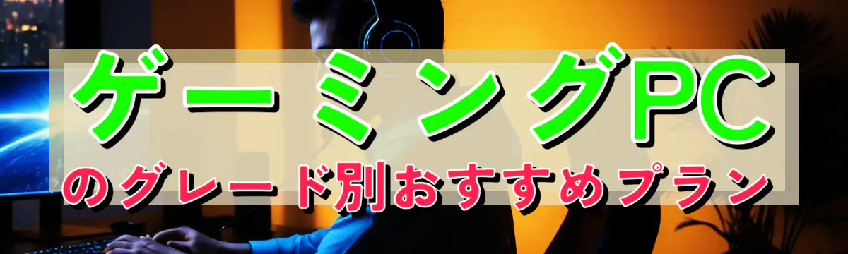 ゲーミングPCのグレード別おすすめプラン