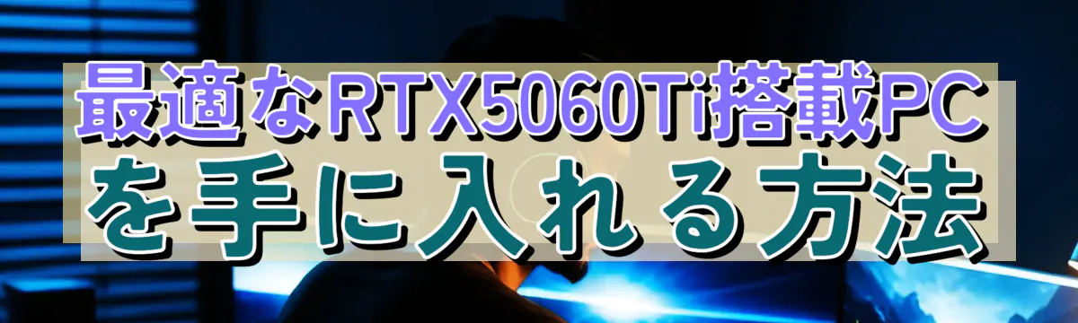 最適なRTX5060Ti搭載PCを手に入れる方法