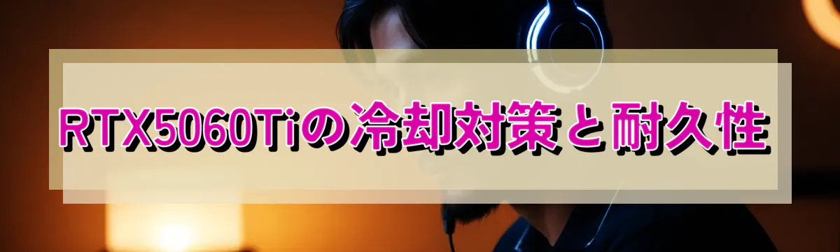 RTX5060Tiの冷却対策と耐久性