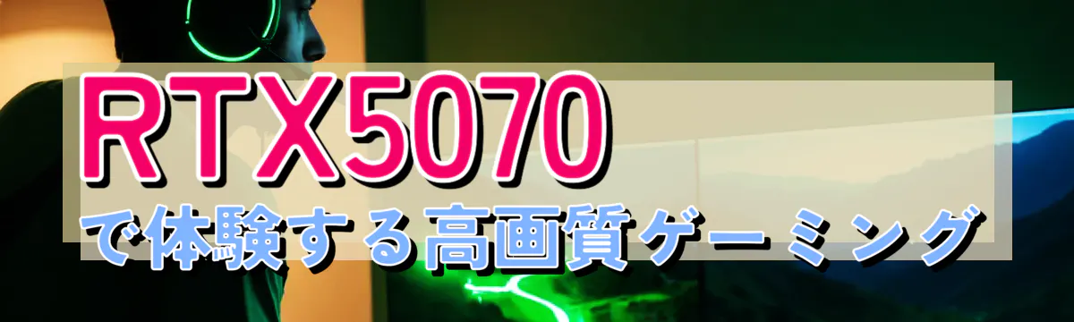 RTX5070で体験する高画質ゲーミング