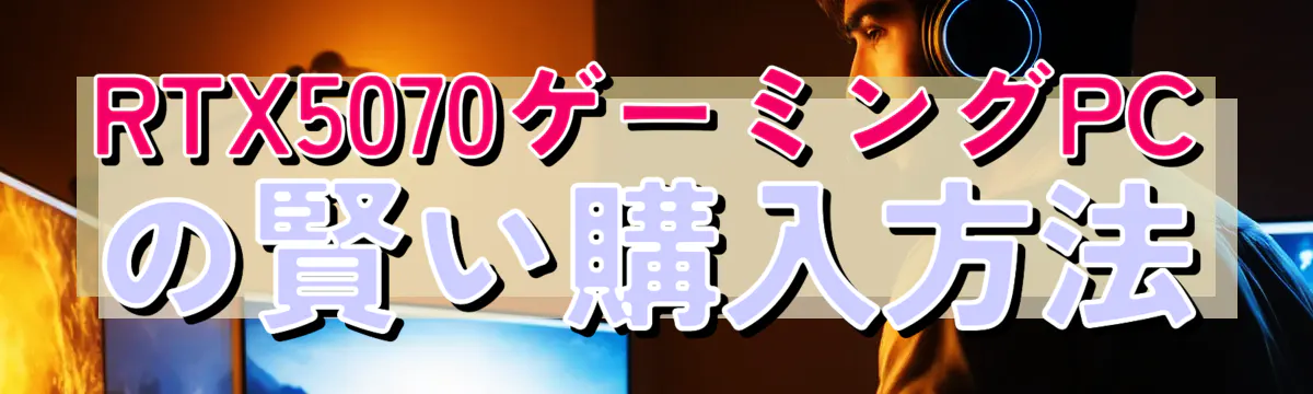 RTX5070ゲーミングPCの賢い購入方法
