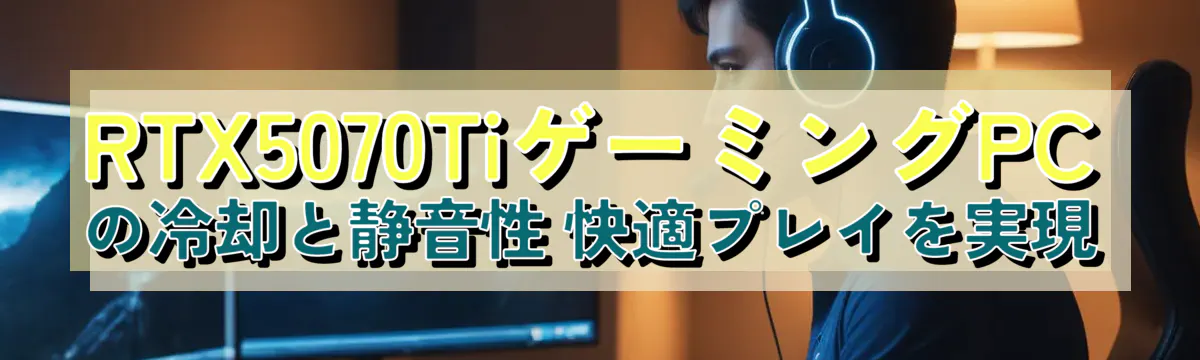 RTX5070TiゲーミングPCの冷却と静音性 快適プレイを実現