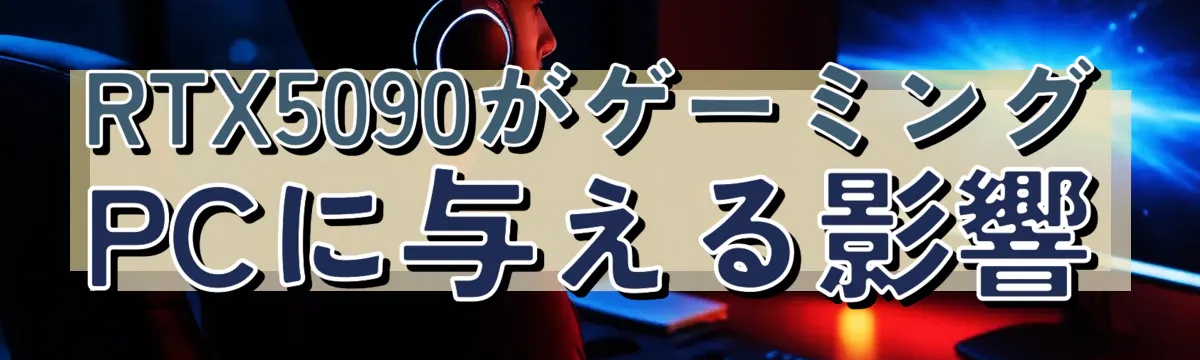 RTX5090がゲーミングPCに与える影響
