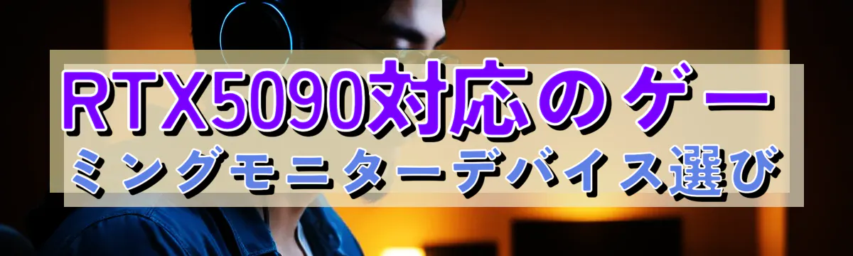 RTX5090対応のゲーミングモニターデバイス選び
