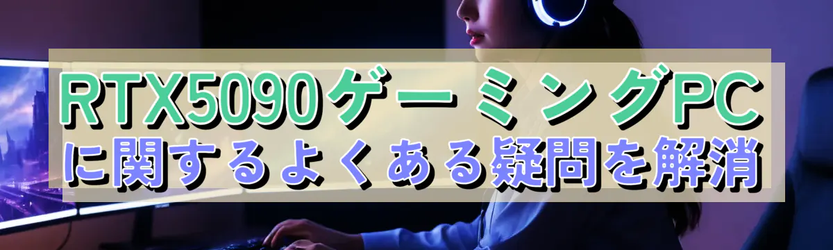 RTX5090ゲーミングPCに関するよくある疑問を解消