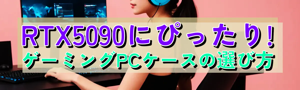 RTX5090にぴったり! ゲーミングPCケースの選び方