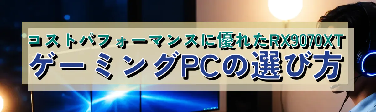 コストパフォーマンスに優れたRX9070XTゲーミングPCの選び方