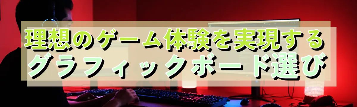 理想のゲーム体験を実現するグラフィックボード選び