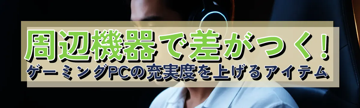 周辺機器で差がつく! ゲーミングPCの充実度を上げるアイテム