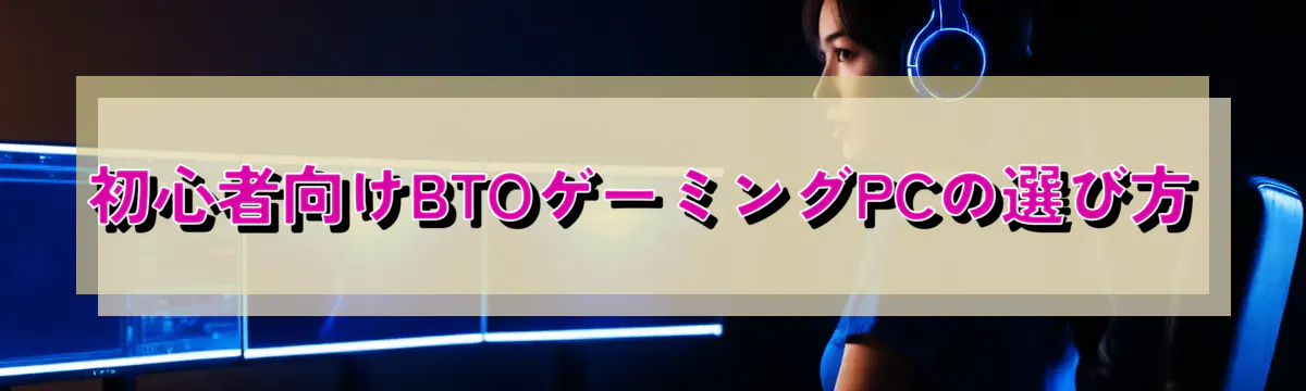 初心者向けBTOゲーミングPCの選び方