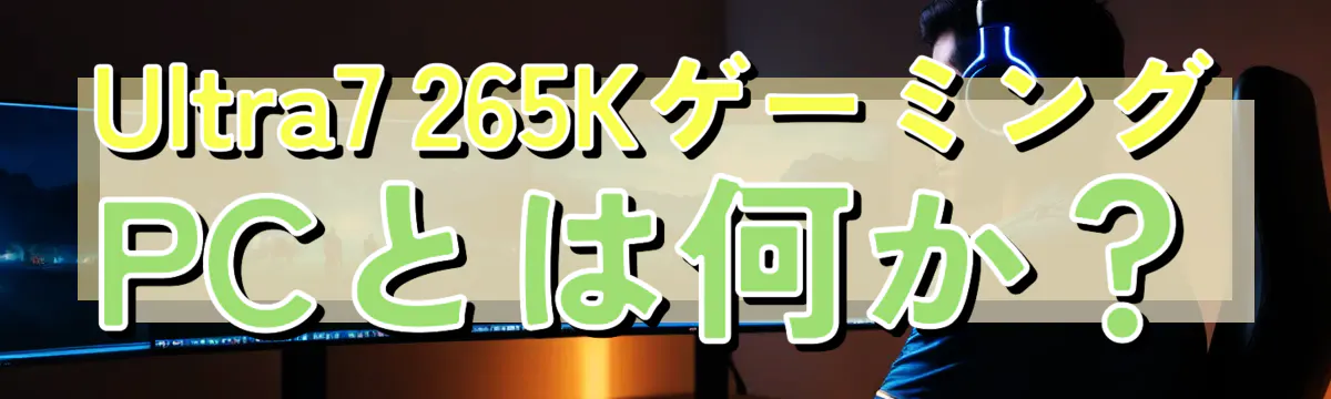 Ultra7 265KゲーミングPCとは何か？