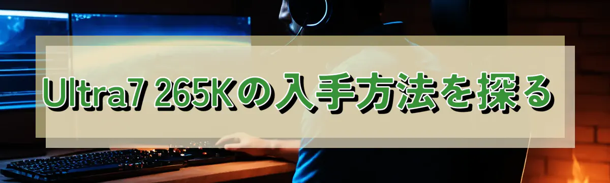 Ultra7 265Kの入手方法を探る