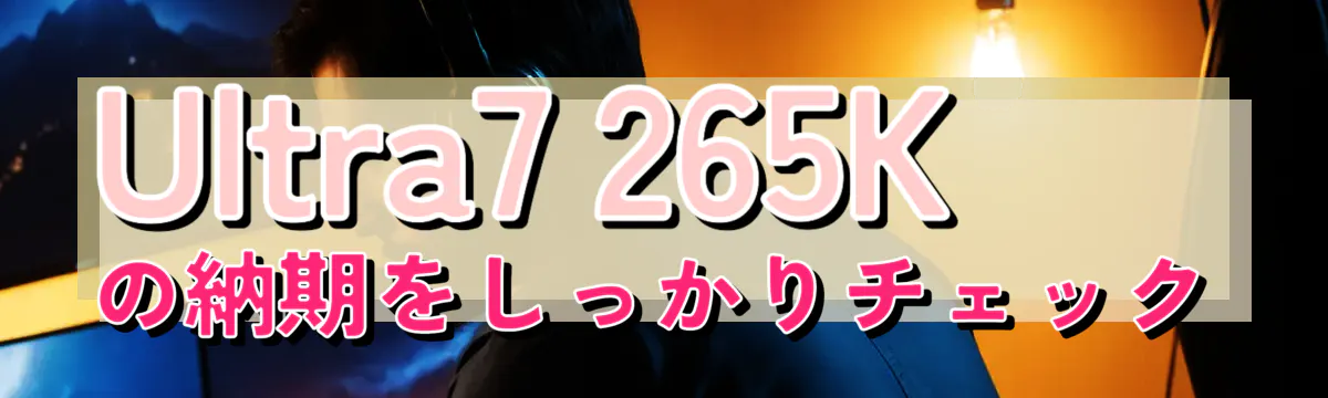 Ultra7 265Kの納期をしっかりチェック
