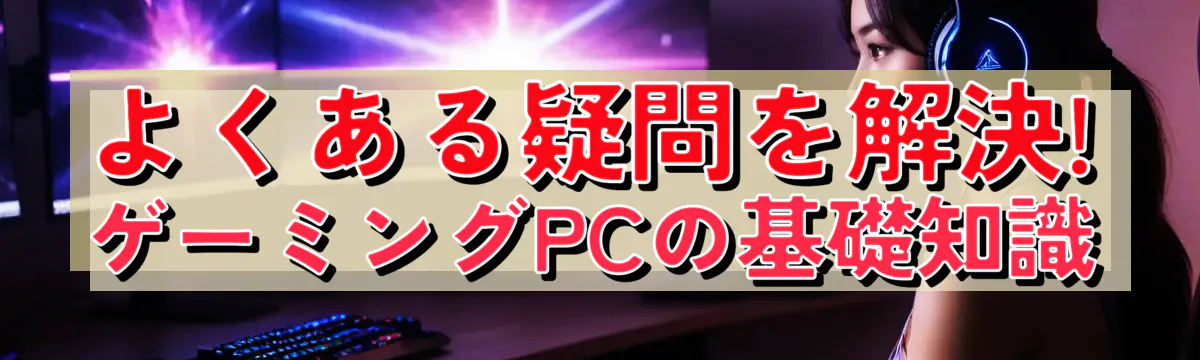 よくある疑問を解決! ゲーミングPCの基礎知識