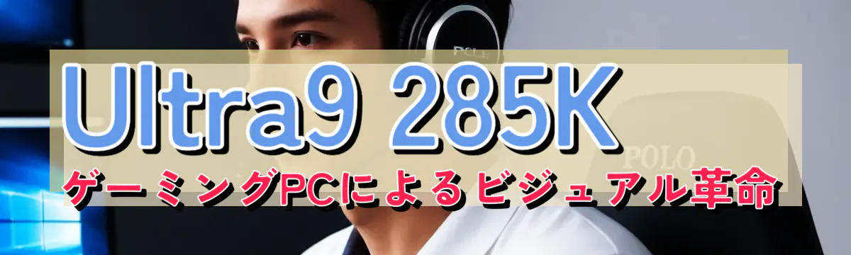 Ultra9 285K ゲーミングPCによるビジュアル革命