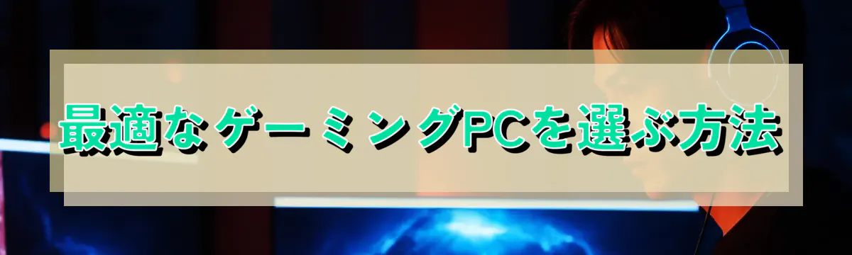 最適なゲーミングPCを選ぶ方法