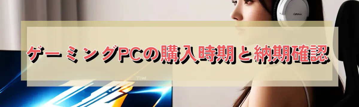 ゲーミングPCの購入時期と納期確認