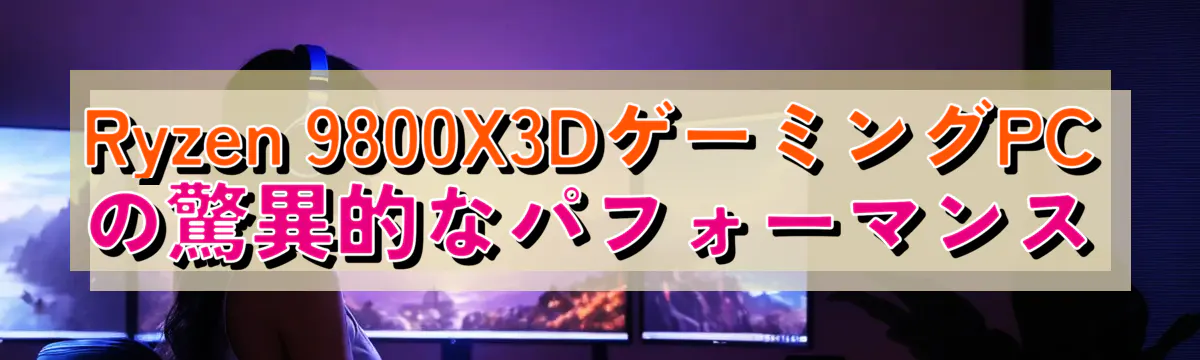 Ryzen&nbsp;9800X3DゲーミングPCの驚異的なパフォーマンス