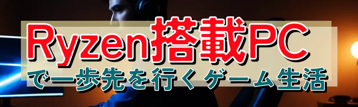 Ryzen搭載PCで一歩先を行くゲーム生活