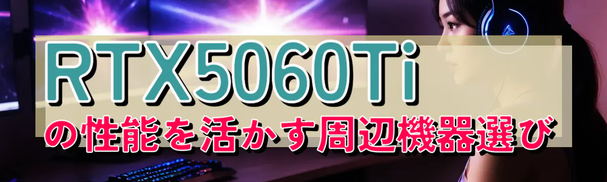 RTX5060Tiの性能を活かす周辺機器選び