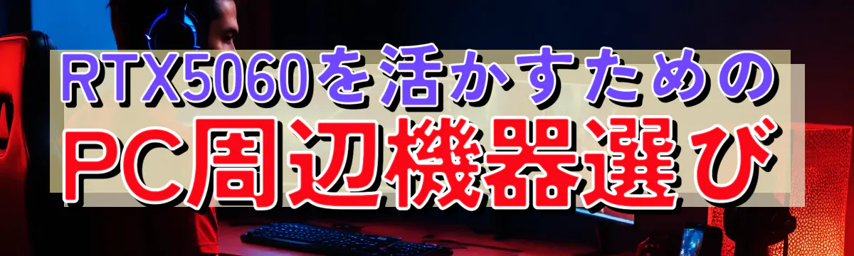 RTX5060を活かすためのPC周辺機器選び