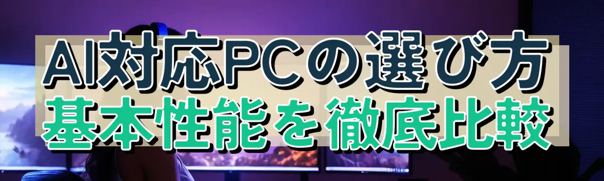 AI対応PCの選び方 基本性能を徹底比較