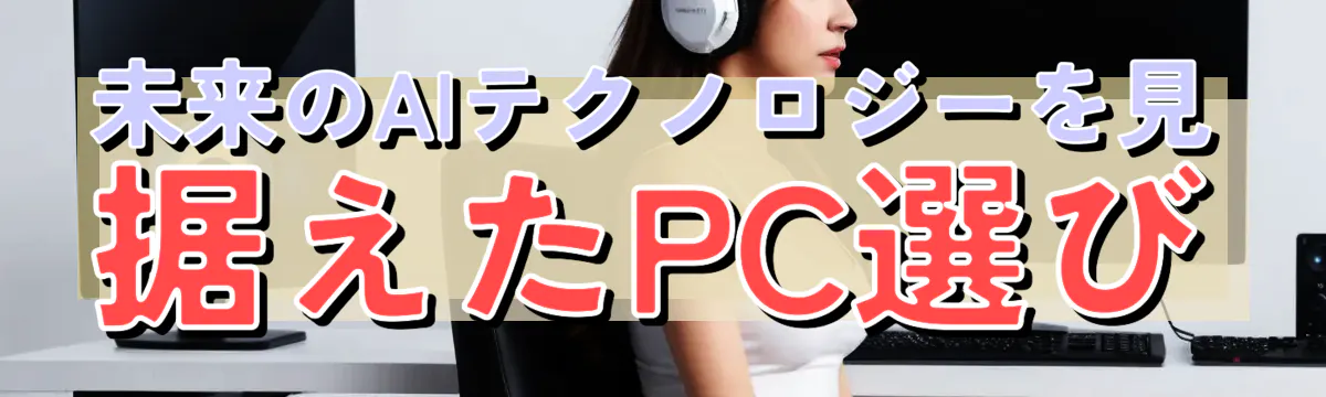 未来のAIテクノロジーを見据えたPC選び