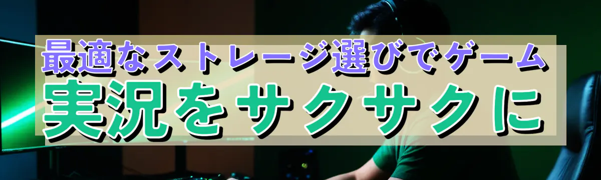 最適なストレージ選びでゲーム実況をサクサクに