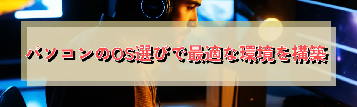 パソコンのOS選びで最適な環境を構築