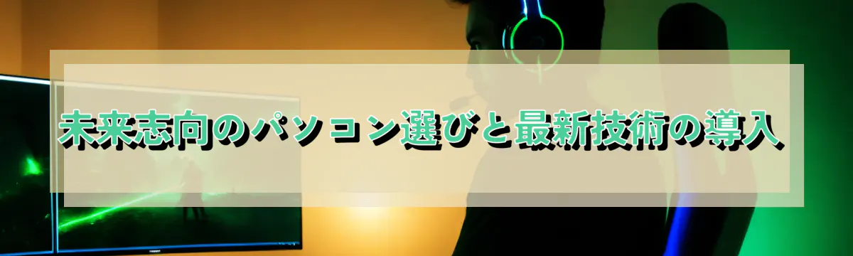 未来志向のパソコン選びと最新技術の導入