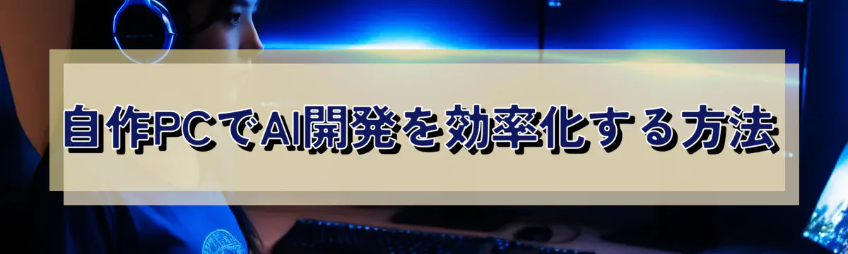 自作PCでAI開発を効率化する方法