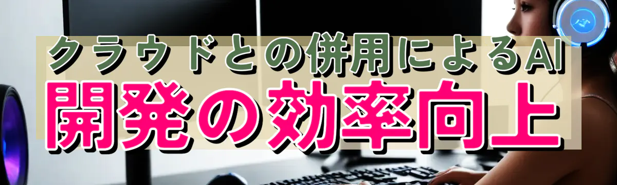 クラウドとの併用によるAI開発の効率向上