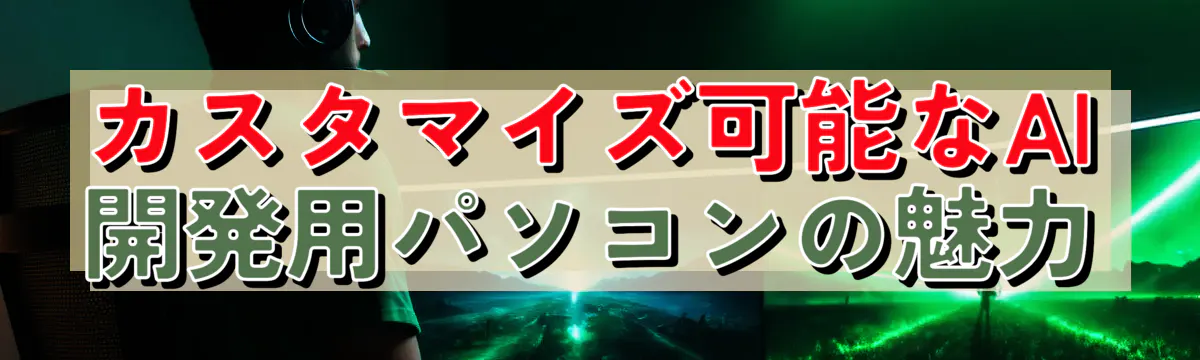 カスタマイズ可能なAI開発用パソコンの魅力