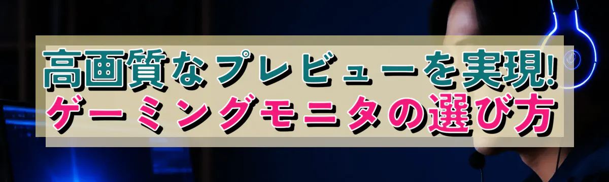 高画質なプレビューを実現! ゲーミングモニタの選び方