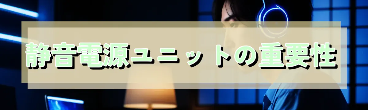 静音電源ユニットの重要性