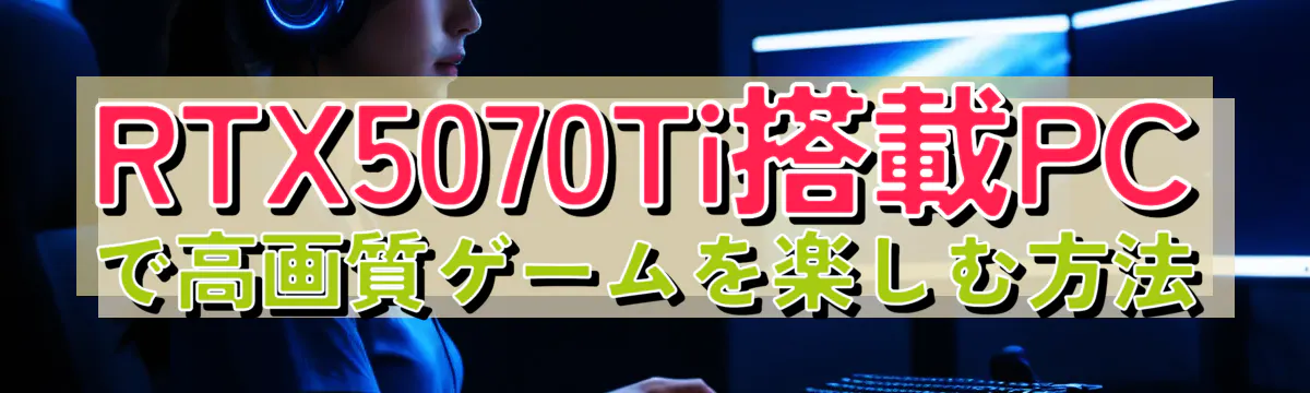 RTX5070Ti搭載PCで高画質ゲームを楽しむ方法