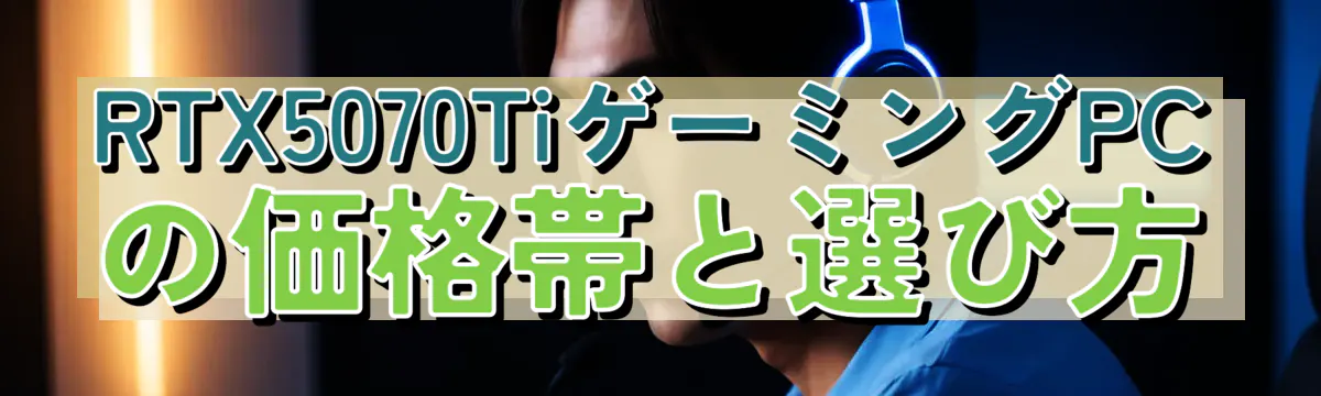 RTX5070TiゲーミングPCの価格帯と選び方
