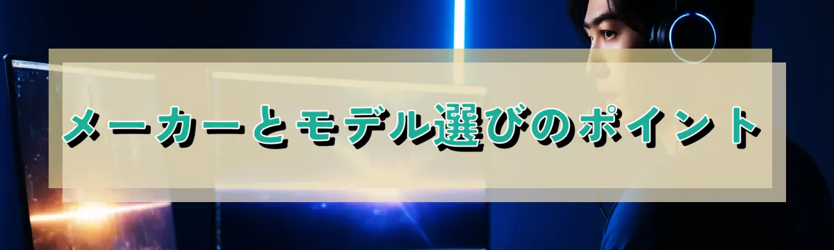 メーカーとモデル選びのポイント