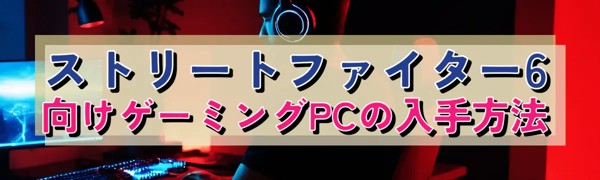 ストリートファイター6向けゲーミングPCの入手方法