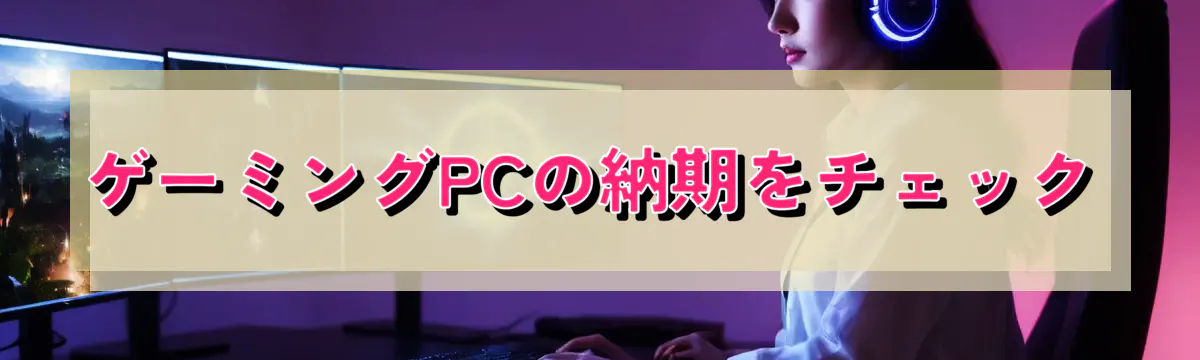 ゲーミングPCの納期をチェック