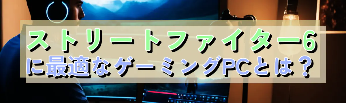 ストリートファイター6に最適なゲーミングPCとは?