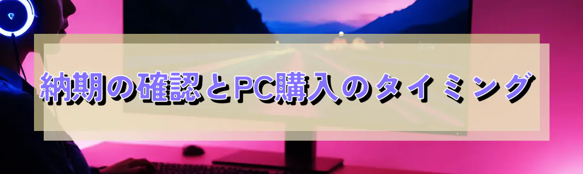 納期の確認とPC購入のタイミング