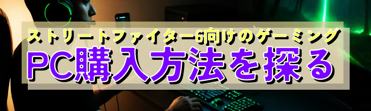 ストリートファイター6向けのゲーミングPC購入方法を探る