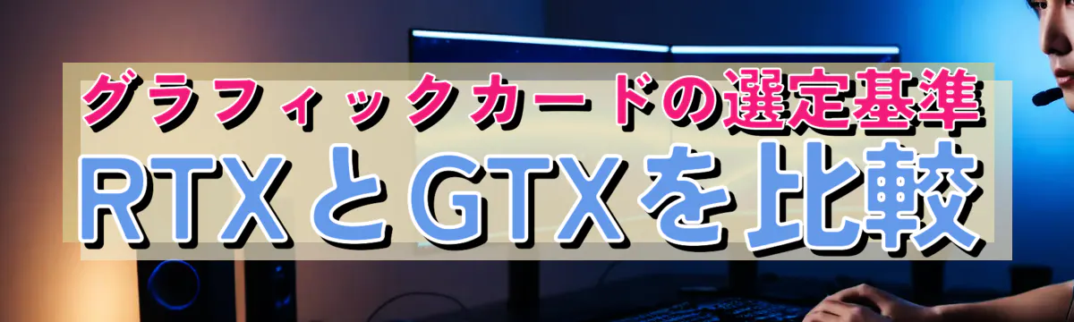 グラフィックカードの選定基準 RTXとGTXを比較