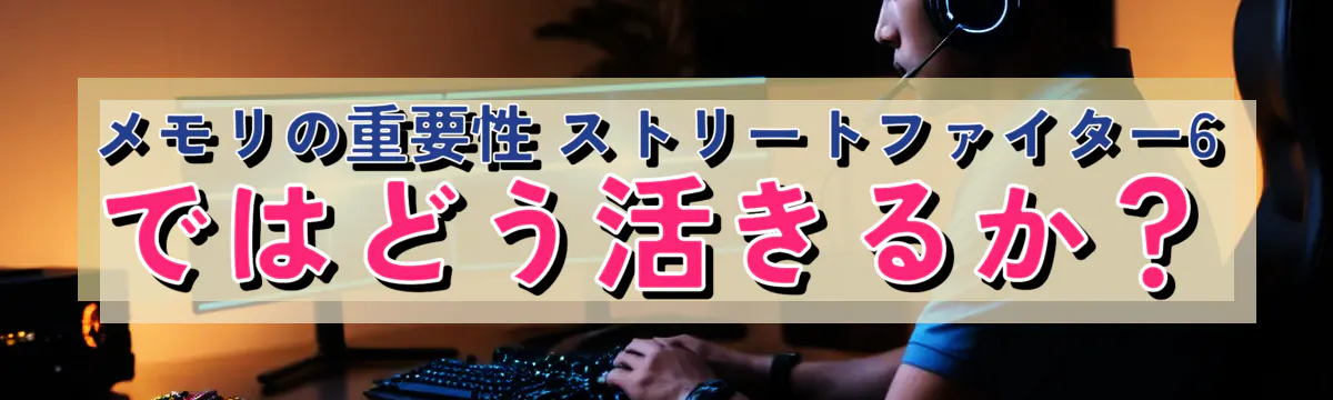 メモリの重要性 ストリートファイター6ではどう活きるか?